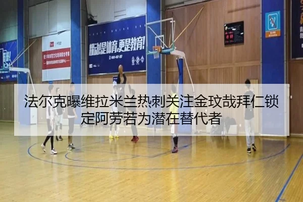 法尔克曝维拉米兰热刺关注金玟哉拜仁锁定阿劳若为潜在替代者